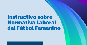 Instructivo sobre Normativa Laboral aplicable al fútbol femenino Instructivo sobre Normativa Laboral aplicable al fútbol femenino