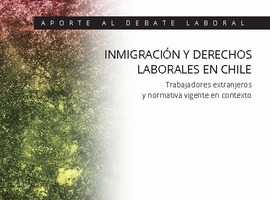 Aporte al debate laboral N°40: Inmigración y Derechos Laborales en Chile, trabajadores extranjeros y normativa vigente en contexto.